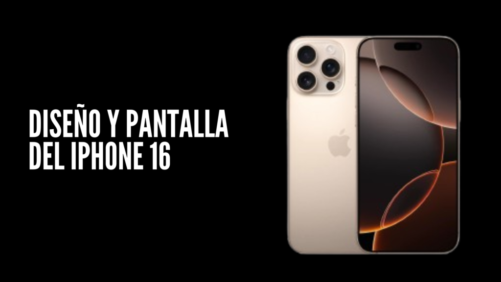 Diseño y Pantalla del iPhone 16